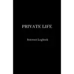 PRIVATE LIFE INTERNET LOGBOOK: BEST JOURNAL AND LOGBOOK TO PROTECT USERNAMES AND PASSWORDS, LOGIN AND PRIVATE INFORMATION KEEPER