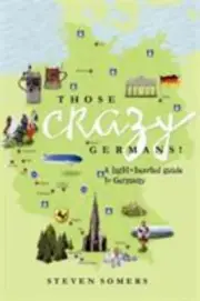 Those Crazy Germans! A Lighthearted Guide to Germany by Somers, Steven
