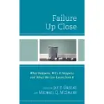 FAILURE UP CLOSE: WHAT HAPPENS, WHY IT HAPPENS, AND WHAT WE CAN LEARN FROM IT