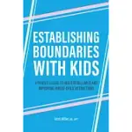 ESTABLISHING BOUNDARIES WITH KIDS: A PARENT’S GUIDE TO NEGOTIATING LIMITS AND IMPROVING PARENT-CHILD INTERACTIONS