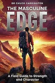 The Masculine Edge: A Field Guide to Strength and Character