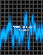 Amateur Radio Station Notebook: Amateur Radio Station Record Book | Ham Radio Station Log Book | Amateur Radio Record Book | Ham Radio Operator’s Journal