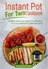 Instant Pot for Two Cookbook: Healthy and Easy Instant Pot Recipes for Two (Pres