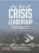 The Art of Crisis Leadership ― Save Time, Money, Customers and Ultimately, Your Career