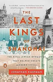 Last Kings of Shanghai: The Rival Jewish Dynasties That Helped Create Modern China