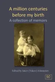 A Million Centuries Before My Birth: A Collection of Memoires by Iakov D. Afanas