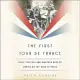 The First Tour De France: Sixty Cyclists and Nineteen Days of Daring on the Road to Paris