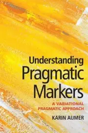 Understanding Pragmatic Markers: A Variational Pragmatic Approach by Karin Aijme