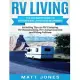 RV Living: The Ultimate Guide to Motorhome Living for Beginners Including Tips on RV Camping, RV Boondocking, RV Living Essential