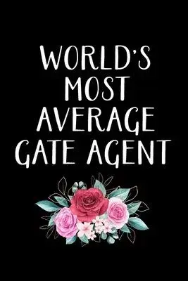 World’’s Most Average Gate Agent: Gate Agent Gifts - Blank Lined Notebook Journal - (6 x 9 Inches) - 120 Pages