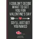 I Couldn’’t Decide What To Get You For Valentine’’s Day: Funny Valentines Day Cards Notebook and Journal to Show Your Love and Humor. ... Surprise Prese