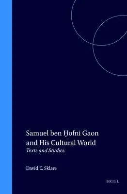 Samuel Ben Hofni Gaon and His Cultural World: Texts and Studies