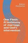 One Flesh: A testimony of marriage and God's intervention by Nathan Martinichio