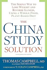 The China Study Solution: The Simple Way to Lose Weight and Reverse Illness, Using a Whole-Food, Plant-Based Diet