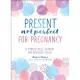 Present, Not Perfect for Pregnancy: A Mindfulness Journal for Mothers-To-Be