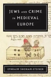 Jews and Crime in Medieval Europe by Ephraim Shoham-Steiner (English) Hardcover