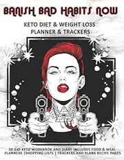 Banish Bad Habits Now: Keto Diet & Weight Loss Planner & Trackers: 30 day Keto workbook and diary includes food & meal planners |shopping lists | trackers and blank recipe pages