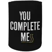 Alcohol Stubby Holder - You Complete Mess - Funny Novelty Birthday Gift Joke Beer Can Bottle