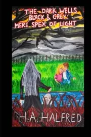 THE DARK WELLS: BLACK AND GREY: MERE SPEX OF LIGHT (THE By H. A. Halfred & H. A.