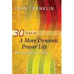 30 DAYS TO A MORE DYNAMIC PRAYER LIFE: MAKING GOD YOUR FOCUS