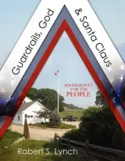Guardrails, God & Santa Claus: Sovereignty for the People by Robert Saxton Lynch