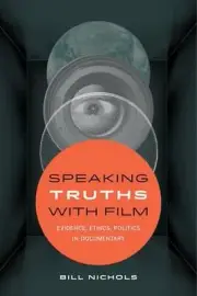 Speaking Truths with Film: Evidence, Ethics, Politics in Documentary by Bill Nic