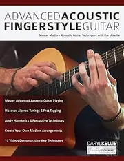 Advanced Acoustic Fingerstyle Guitar: Master Modern Acoustic Guitar Techniques With Daryl Kellie