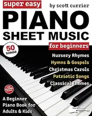 Super Easy Piano Sheet Music for Beginners: A Beginner Piano Book for Adults and Kids—50 Songs Include Nursery Rhymes, Christmas Carols, and More!