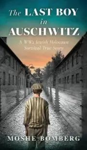 The Last Boy in Auschwitz: A WW2 Jewish Holocaust Survival True Story by Bomberg