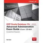 OCP ORACLE DATABASE 12C ADVANCED ADMINISTRATION EXAM GUIDE, EXAM 1Z0-063: INCLUDES PFD OF BOOK