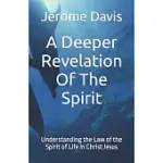 A DEEPER REVELATION OF THE SPIRIT: UNDERSTANDING THE LAW OF THE SPIRIT OF LIFE IN CHRIST JESUS