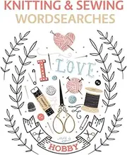Knitting & Sewing Wordsearches: Knitting and Sewing Stitches, Patterns, Fabrics, Decorations, Techniques and More Word Search Puzzles!