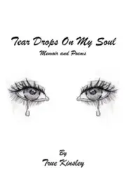 Tear Drops On My Soul: Memoir and Poems by Kinsley, True [Paperback]
