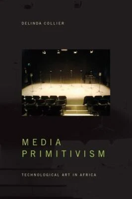 Media Primitivism : Technological Art in Africa, Hardcover by Collier, Delind...
