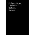 CAFE CON LECHE. CORTADITO. CAFECITO. REPEAT.: A BLANK LINED NOTEBOOK.