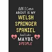 All I care about is my Welsh Springer Spaniel and like maybe 3 people: Lined Journal, 120 Pages, 6 x 9, Funny Welsh Springer Spaniel Gift Idea, Black