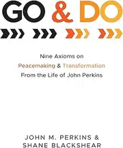 Go and Do: Nine Axioms on Peacemaking and Transformation From the Life of John Perkins
