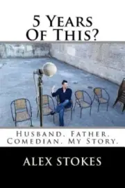 5 Years of This?: Husband. Father. Comedian. by Alex Stokes [Paperback]