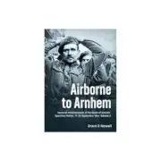 Airborne to Arnhem Vol.3: Personal Reminiscences Battle of Arnhem