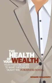 The Health of Your Wealth: What They never Taught You in Business School by Howa