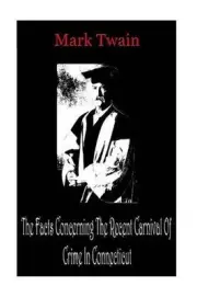 The Facts Concerning The Recent Carnival Of Crime In Connecticut by Mark Twain (
