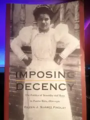 Imposing Decency Politics of Sexuality & Race n Puerto Rico 1870-1920 PB Findlay