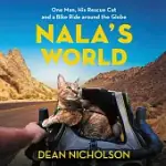NALA’’S WORLD: ONE MAN, HIS RESCUE CAT, AND A BIKE RIDE AROUND THE GLOBE