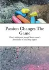 Passion Changes The Game: There is nothing more powerful than a woman's determin