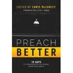 PREACH BETTER: 10 WAYS TO COMMUNICATE THE GOSPEL MORE EFFECTIVELY