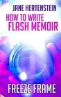 Freeze Frame: How to Write Flash Memoir by Jane Hertenstein (English) Paperback