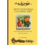 KETO VEGETARIAN CLEANSING DIET: LOSE WEIGHT AND BOOST YOUR ENERGY WITH TASTY RECIPES