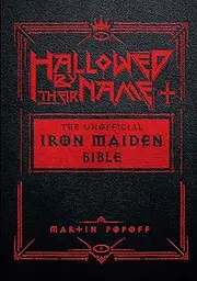 Hallowed Be Thy Name: The Iron Maiden Bible: The Unofficial Iron Maiden Bible
