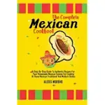 THE COMPLETE MEXICAN COOKBOOK: A STEP-BY-STEP GUIDE TO AUTHENTIC RECIPES FOR YOUR HOMEMADE MEXICAN CUISINE FOR COOKING AT HOME MEXICAN TRADITIONAL AN