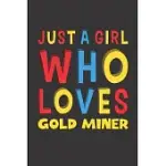 JUST A GIRL WHO LOVES GOLD MINER: A NICE GIFT IDEA FOR GIRL WOMEN WHO LOVES HER GOLD MINER MOM DAD HUSBAND FUNNY BIRTHDAY GIFTS JOURNAL LINED NOTEBOOK
